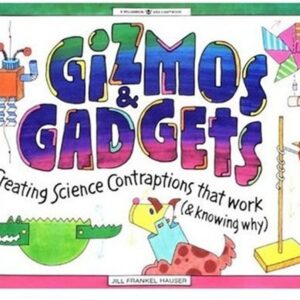 Gizmos & Gadgets: Creating Science Contraptions That Work (& Knowing Why) (Williamson Kids Can! Series)